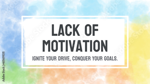 Lack Of Motivation - Lack of drive or enthusiasm to accomplish goals.