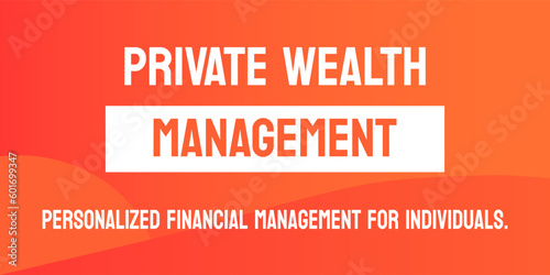 PRIVATE WEALTH MANAGEMENT: managing and growing the assets of high net worth individuals