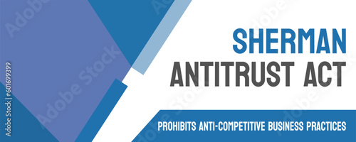 Sherman Antitrust Act - US law prohibiting monopolies and unfair business practices