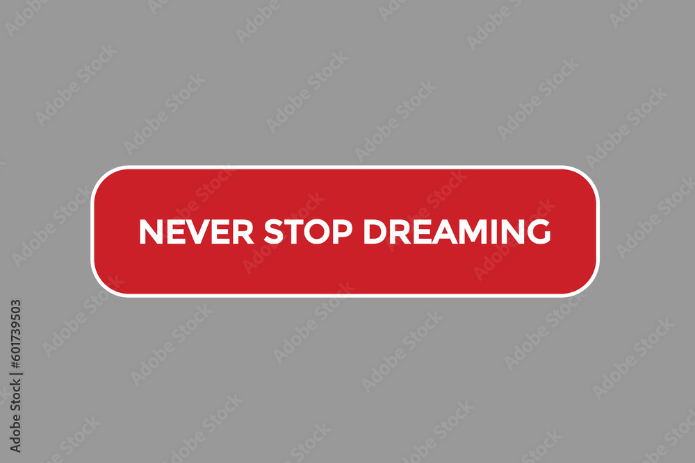 never stop dreaming vectors, sign,lavel bubble speech never stop dreaming never stop dreaming vectors, sign,lavel bubble speech never stop dreaming