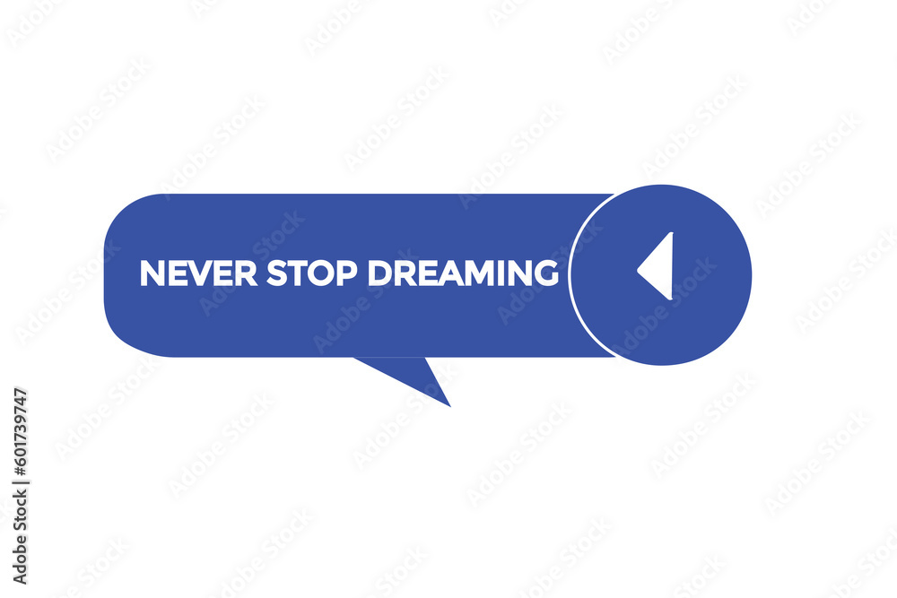 never stop dreaming vectors, sign,lavel bubble speech never stop dreaming never stop dreaming vectors, sign,lavel bubble speech never stop dreaming