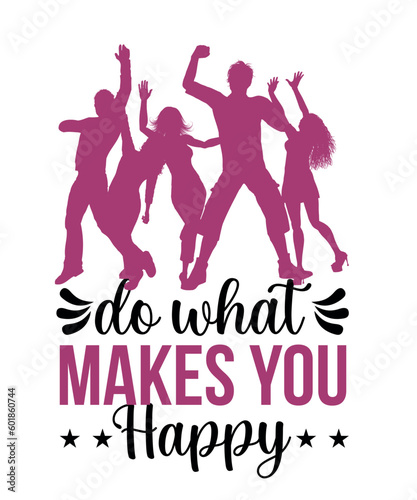 do what makes you happy t shirt 