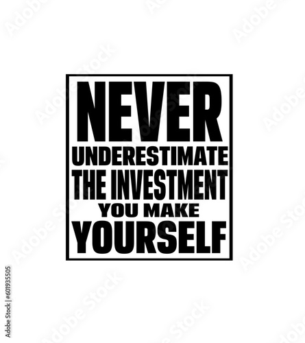 never underestimate the investment you make yourself t shirt design