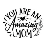 You are an amazing mom Mother's day shirt print template, typography design for mom mommy mama daughter grandma girl women aunt mom life child best mom adorable shirt