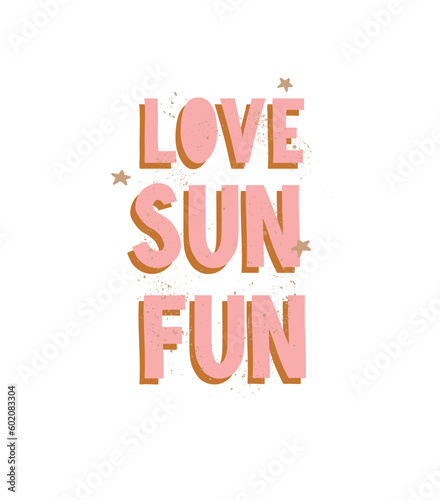 Abstract Grunge Vector Illustration with Pink-Gold Slogan "Love, Sun, Fun" Isolated on a White Background. Summer Time Print ideal for Wall Art, Poster, Card. Printable Optimistic Phrase.