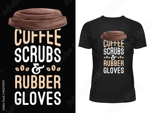 Coffee Scrubs & Rubber Gloves, Nursing Coffee Shirt, Coffee Addicted Funny Nursing Shirt