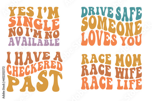 Yes I'm single no I'm no available, drive safe someone lover you, I have a checkered past, race mom race wife race life Wavy SVG Bundle t-shirt designs