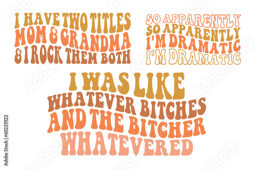 I have two titles mom & grandma & I rock them both , I was like what ever bitches and the bitched what evered T-shirt designs