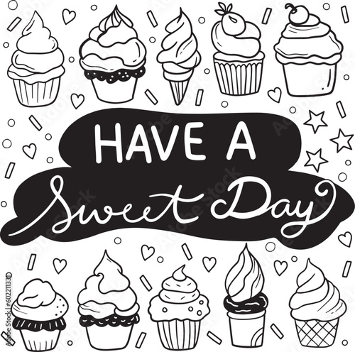 Have a sweet day with cupcake and ice cream elements. Hand drawn with inspiration word. Doodles art for greeting cards. Coloring for adult and kids. Vector Illustration.