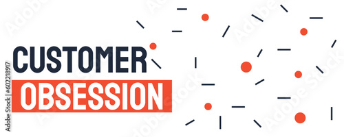 Customer Obsession - a focus on meeting customer needs and preferences