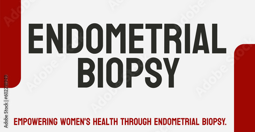 Endometrial Biopsy: Medical procedure to remove tissue from the uterus.