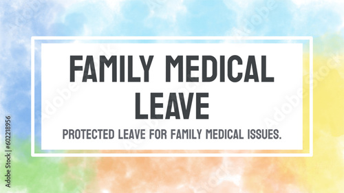 FAMILY MEDICAL LEAVE - Job-protected leave for medical or family reasons.