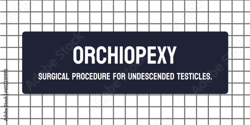 Orchiopexy - Surgery to move undescended testicles into the scrotum.
