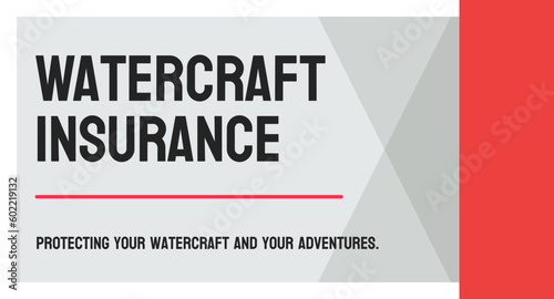 Watercraft Insurance: Insurance for boats and other watercraft.