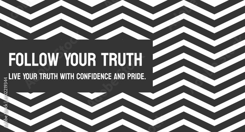 Follow Your Truth - Pursue what feels true to you