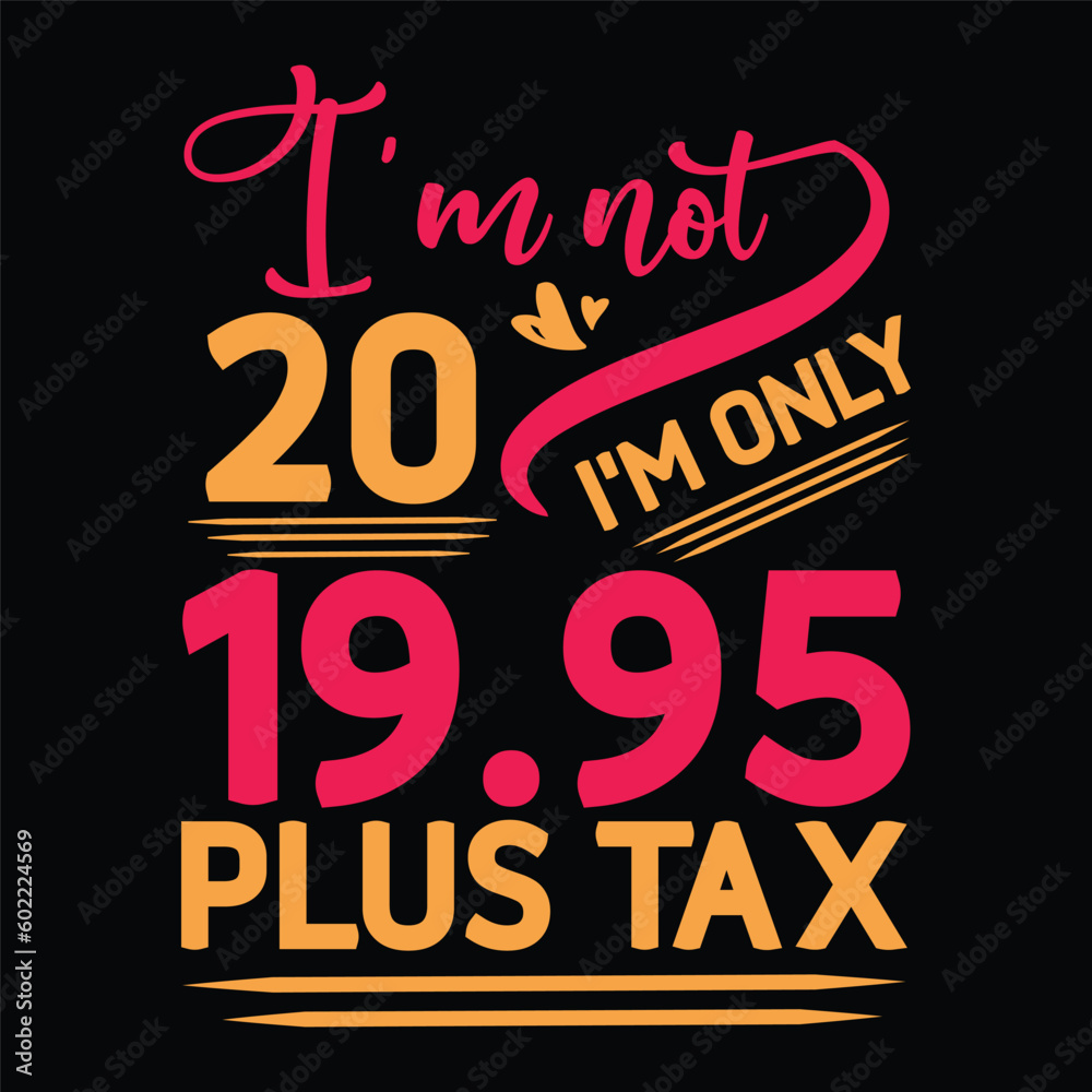 I'm not  Birthday Plus tax t shirt