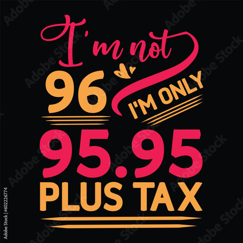 I'm not  Birthday Plus tax t-shirt Design