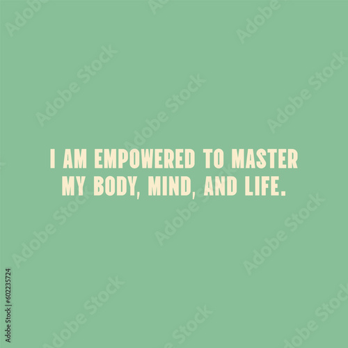 I am empowered to master my body, mind, and life. Positive inspirational quote. Affirmation on a pastel green background. Lettering wall art.