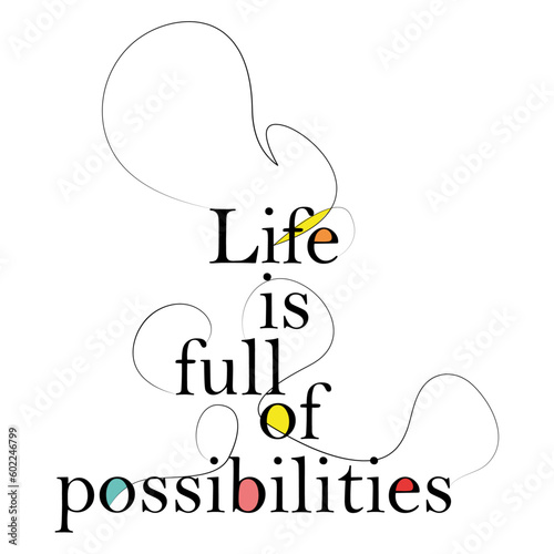 life is full of possibilities