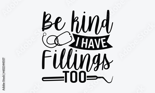 Be Kind I Have Fillings Too - Dentist SVG Design, Teeth Quotes SVG, Handmade Lettering Phrase Isolated On White Background.