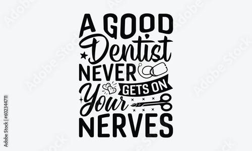 A Good Dentist Never Gets On Your Nerves - Dentist SVG Design, Teeth Quotes SVG, Handmade Lettering Phrase Isolated On White Background.