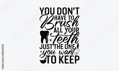 You Don’t Have To Brush All Your Teeth Just The Ones You Want To Keep - Dentist SVG Design, Dental Quotes, Hand Drawn Vintage Hand Lettering, Calligraphy T-Shirt Design Typography Element.