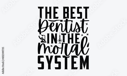 The Best Dentist In The Moral System - Dentist SVG Design, Dental Quotes, Hand Drawn Vintage Hand Lettering, Calligraphy T-Shirt Design Typography Element.