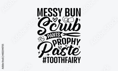Messy Bun Scrub Pants Prophy Paste #Toothfairy - Dentist SVG Design, Teeth Quotes SVG, Handmade Lettering Phrase Isolated On White Background.