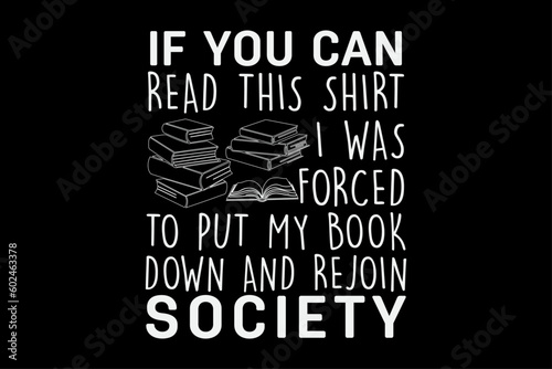 If you can read this shirt i was forced to put my book down and rejoin society T-Shirt Design