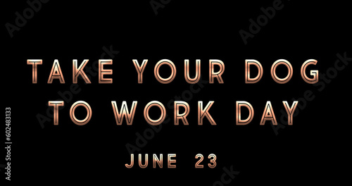 Happy Take Your Dog to Work Day, June 23. Calendar of June Text Effect, design