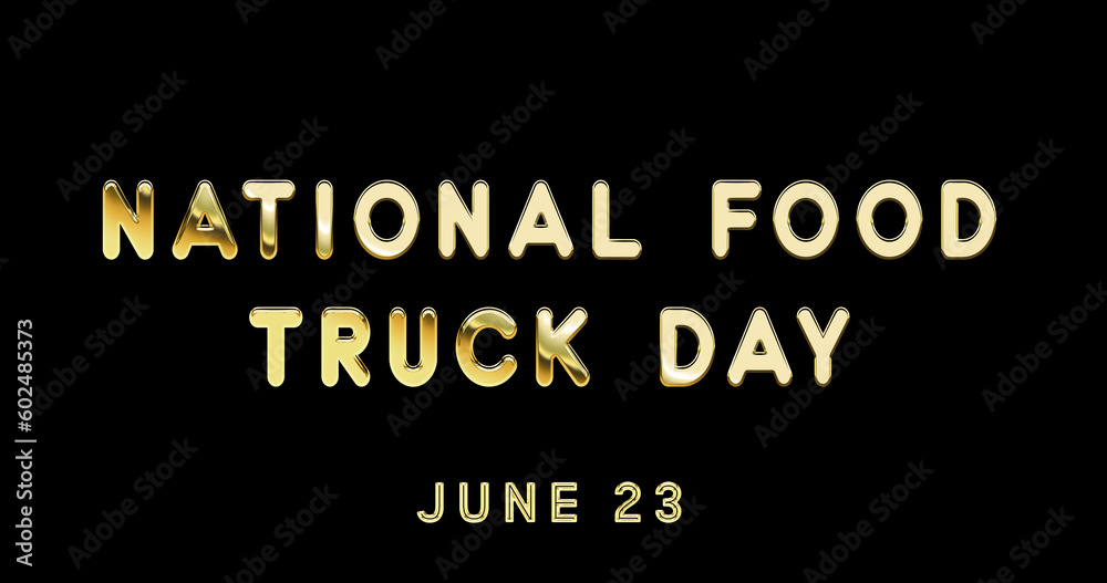 Happy National Food Truck Day, June 23. Calendar of June Gold Text Effect, design Happy National Food Truck Day, June 23. Calendar of June Gold Text Effect, design
