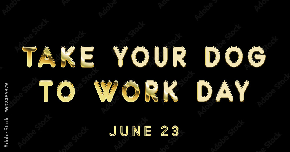 Happy Take Your Dog to Work Day, June 23. Calendar of June Gold Text Effect, design