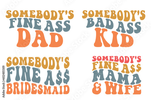 Somebody fine ass dad, fine ass brides maid badass kid, fine ass mama and wife Retro wavy SVG bundle T-shirt designs