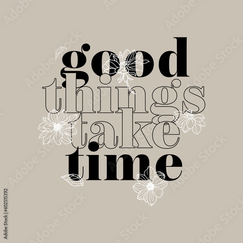 Good things take time typographic slogan for t shirt printing, tee graphic design. 