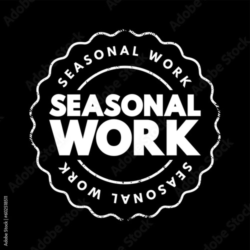 Seasonal Work - form of temporary employment that is only available at a specific time of year, text concept stamp