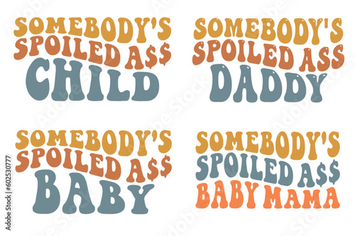 Somebody spoiled ass child, spoiled daddy, spoiled ass baby, spoiled ass baby mama retro wavy SVG t-shirt designs