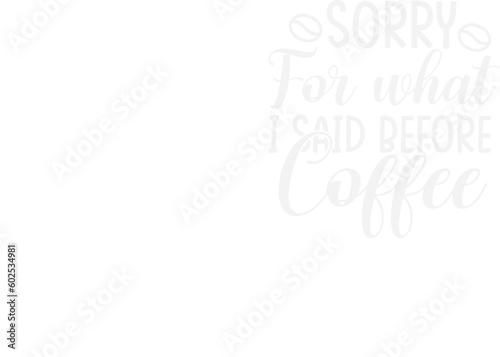 Sorry for What I Said Before Coffee/coffee design