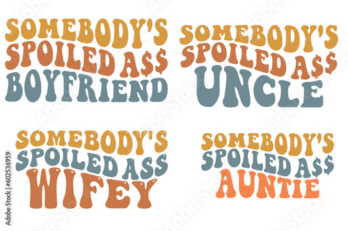 Somebody spoiled ass boyfriend, spoiled ass uncle, spoiled ass wifey, spoiled ass auntie retro wavy SVG t-shirt designs