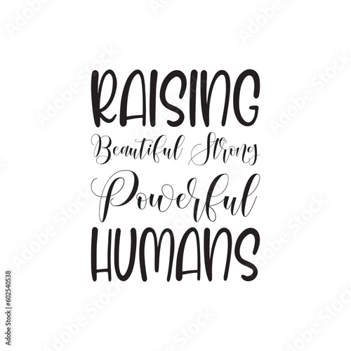raising beautiful strong powerful humans black lettering quote