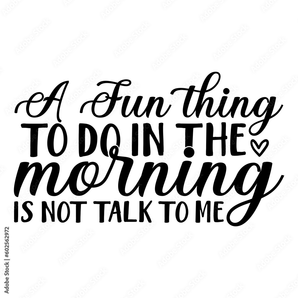 A Fun Thing To Do In The Morning Is Not Talk To Me Svg A Fun Thing To Do In The Morning Is Not Talk To Me Svg