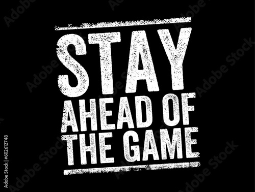 Stay Ahead of The Game - in a position or situation in which one is likely to succeed or win, text concept stamp