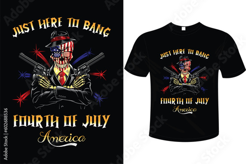 JUST HERE TO BANG 4TH JULY  T-SHIRT DESIGN READY TO USE IN POD SITES SUCH AS AMAZON, ETSY, REDBUBBLE, TEE PUBLIC ETC.