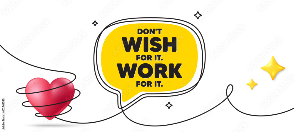 Don't wish for it, work for it motivation quote. Continuous line art banner. Motivational slogan. Inspiration message. Dont wish for it, work for it speech bubble background. Vector