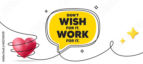 Don't wish for it, work for it motivation quote. Continuous line art banner. Motivational slogan. Inspiration message. Dont wish for it, work for it speech bubble background. Vector