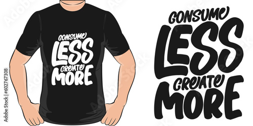 Consume Less, Create More, Motivational Quote T-Shirt Design.
