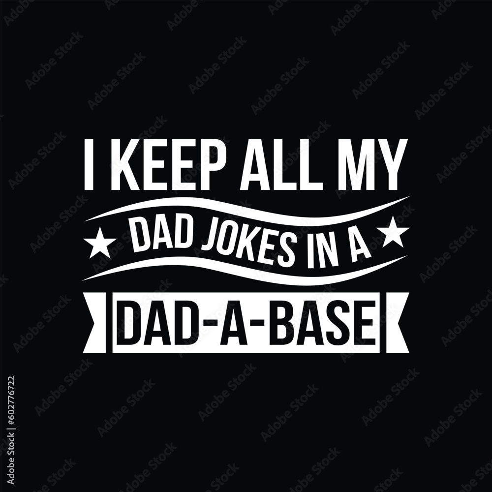 Father tshirt design mothers day quotes father typography t-shirt Svg T-Shirt Design, I KEEP ALL MY DAD JOKES IN A DAD A BASE typography t-shirt, Art Inspirational Illustration.son,Dad,grandfather.