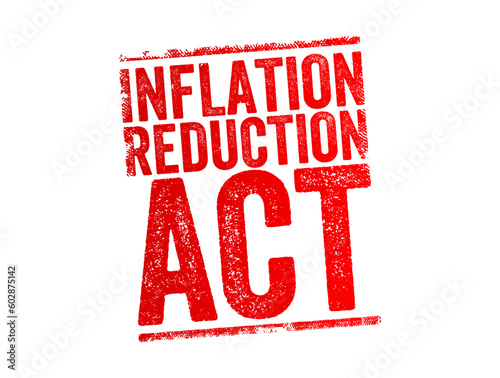 Inflation Reduction Act - aims to curb inflation by reducing the deficit, lowering prescription drug prices, and investing into domestic energy production, text concept stamp