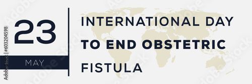 International Day to End Obstetric Fistula, held on 23 May.