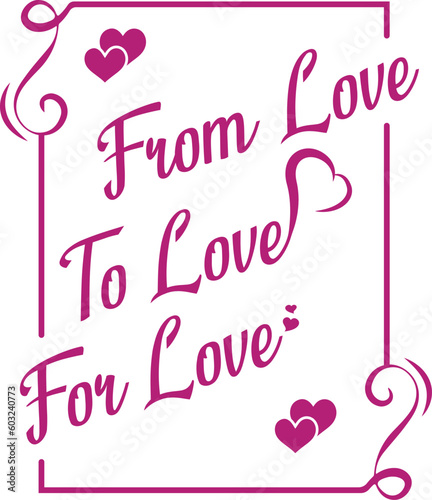 from love, to love, for love, is meant to be a romantic greeting card wordings for your loved ones. Can be used in posters or printed as a sticker o a mug and tee shirt. 