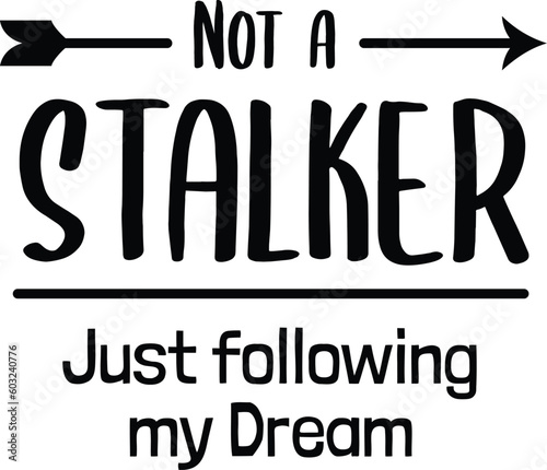 not a stalker just following my dream is a cheesy pick up line structured in a way it can be printed on clothes or used as a sticker. write on posters to include some humor.